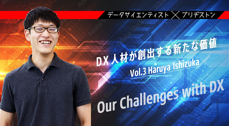 データサイエンティスト×ブリヂストン DX人材が創出する新たな価値 Vol.3デジタルAI・IoT企画開発部 デジタルAI開発課 石塚 治也